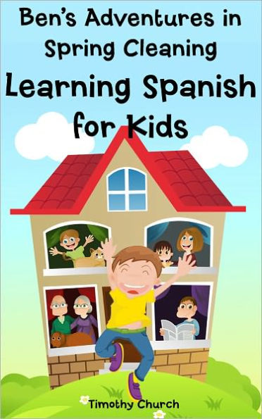 Ben's Adventure in Spring Cleaning: Learning Spanish for Kids, People and Home (Bilingual English-Spanish Picture Book)