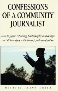 Title: Confessions of a Community Journalist, Author: Michael Smith