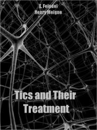 Title: Tics and Their Treatment (Illustrated), Author: E. Feindel