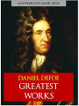 THE COMPLETE GREATEST WORKS OF DANIEL DEFOE [Special NOOK Edition] All the Major Works of Daniel Defoe in a Single Nook Volume! Includes ROBINSON CRUSOE. MOLL FLANDERS, ROXANA, A Journal of the Plague Year, A Humble Proposal and More Over 20,000 Pages!