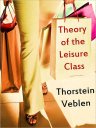 Title: THE THEORY OF THE LEISURE CLASS by THORSTEIN VEBLEN [Special Anniversary Edition for NOOK] The Classic Bestselling Critique of Capitalist Society and Conspicuous Consumption Inspiration for OCCUPY MOVEMENT and OCCUPY WALL STREET Protesters, Author: Thorstein Veblen