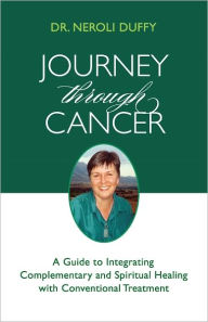 Title: Journey through Cancer: A Guide to Integrating Complementary and Spiritual Healing with Conventional Treatment, Author: Neroli Duffy