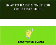 Title: HOW TO RAISE MONEY FOR YOUR FRANCHISE, Author: Alexey