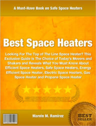 Title: Best Space Heaters: Looking For The Top of The Line Space Heater? This Exclusive Guide Is The Choice of Today's Movers and Shakers and Reveals What You Must Know About Efficient Space Heaters, Safe Space Heaters, Energy Efficient Space Heater and More, Author: Marvin Ramirez