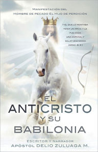 Title: EL ANTICRISTO Y SU BABILONIA, Author: Apóstol DELIO ZULUAGA M.