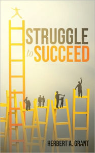 Title: Struggle to Succeed, Author: Herbert A. Grant