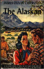 The Alaskan: An Adventure, Romance Classic By James Oliver Curwood! AAA+++