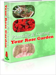 Title: The Planting & Caring for Your Rose Garden, Author: Andrew eBooks