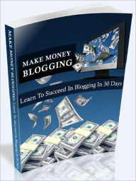 Title: MAKE MONEY BLOGGING - Learn To Succeed In Blogging in 30 Days, Author: Joye Bridal