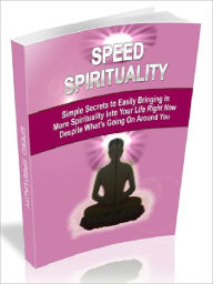 Title: Speed Spirituality – Simple Secrets to Easily Bring in More Spirituality Into Your Life Right Now Despite What’s Going On Around You, Author: Joye Bridal