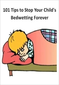 Title: 101 Tips to Stop Your Child's Bedwetting Forever!, Author: Good Reading