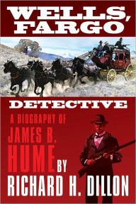 Title: Wells, Fargo Detective: A Biography of James B. Hume, Author: Richard Dillon