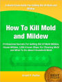 How To Kill Mold and Mildew: Professional Secrets For Getting Rid Of Mold Mildew, House Mildew, Little Known Steps For Cleaning Mold and What To Do About Household Mold