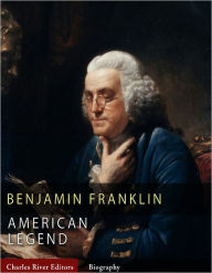 Title: American Legends: The Life of Benjamin Franklin (Illustrated), Author: Charles River Editors