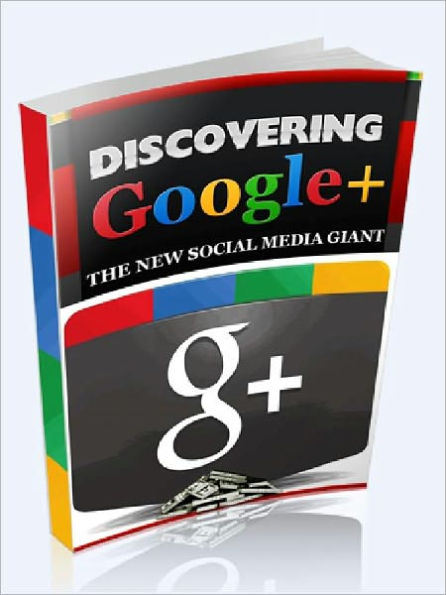 Discovering Google+: The New Social Media Giant.