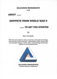 Title: ABOUT ... SNIPPETS FROM WORLD WAR II ... TO GET YOU STARTED, Author: Ken Forrester