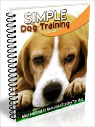 Title: Simple Dog Training - What You Need to Know About Training Your Dog, Author: Joye Bridal