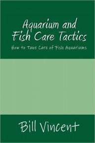 Title: Aquarium and Fish Care Tactics, Author: Bill Vincent