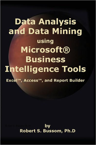 Data Analysis and Data Mining using Microsoft Business Intelligence Tools: Excel, Access, and Report Builder with SQL Server