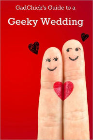 Title: GadChick's Guide to a Geeky Wedding: Ideas for Geeky Invites, Wardrobes, Ceremonies, Receptions, and Honeymoons, Author: GadChick