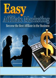 Title: Easy Affiliate Marketing: Become The Best Affiliate In The Business! (Brand New) AAA+++, Author: BDP