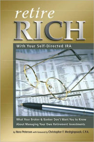 Title: Retire Rich With Your Self-Directed IRA: What Your Broker & Banker Don't Want You to Know About Managing Your Own Retirement Investments, Author: Nora Peterson