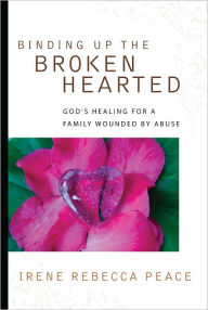 Title: Binding Up The Brokenhearted, Author: Irene Rebecca Peace