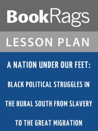 Title: A Nation Under Our Feet: Black Political Struggles in the Rural South from Slavery to the Great Migration Lesson Plans, Author: BookRags