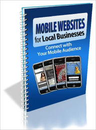 Title: Mobile Websites For Local Businesses: Discover WHY You Need to Have a Mobile Website and HOW Not Having One is Causing You to Lose Business! AAA+++, Author: BDP