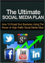 The Ultimate Social Media Plan: Get Instant Access To The Ultimate Guide To Getting More Leads, Sales and Customers Using The Power of High-Traffic Social Media Sites! AAA+++