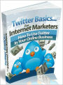 Twitter Basics For Marketers: Finally! Discover How To Unleash The Power of Twitter To Market and Grow Your Online Business... Even If You Know Absolutely Nothing About It! AAA+++