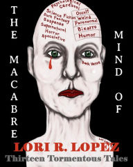 Title: The Macabre Mind Of Lori R. Lopez, Author: Lori R. Lopez