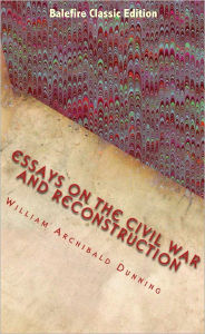 Title: Essays on the Civil War and Reconstruction, Author: William Archibald Dunning