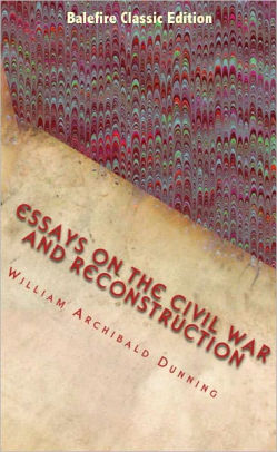 Persuasive Essay Topics For High School Essays On The Civil War And Reconstruction Health Care Reform Essay also English As A World Language Essay Essays On The Civil War And Reconstruction By William Archibald Essay About Business