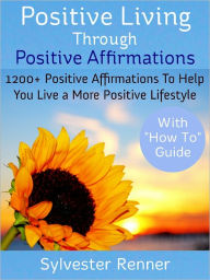 Title: Positive Living Through Positive Affirmations, Author: Sylvester Renner