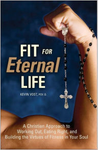 Title: Fit for Eternal Life!, Author: Kevin Vost