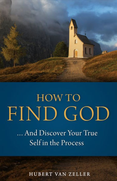 How to Find God... and Discover Your True Self in the Process: A Handbook for Christians