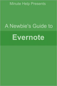 Title: A Newbies Guide to Evernote, Author: Minute Help Guides