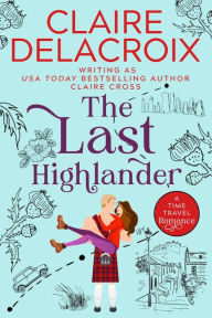 Title: The Last Highlander: A Scottish Time Travel Romance, Author: Claire Delacroix