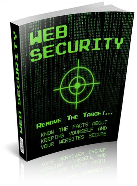 Web Security: Know The Facts About Keeping Yourself and Your Websites Secure! AAA+++