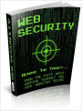 Web Security: Know The Facts About Keeping Yourself and Your Websites Secure! AAA+++