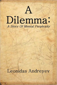 Title: A DILEMMA: A Story Of Mental Perplexity, Author: Leonidas Andreyev