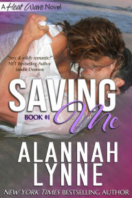 Title: Saving Me (Contemporary Romance) (#1 Heat Wave Series), Author: Alannah Lynne