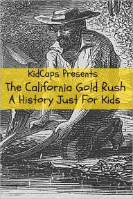 Title: The California Gold Rush: A History Just For Kids, Author: KidCaps