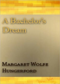 Title: A Bachelor's Dream: A Fiction and Literature, Romance Classic By Margaret Wolfe Hungerford AAA+++, Author: Margaret Wolfe Hungerford