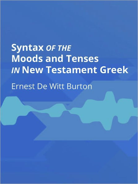 Syntax of the Moods and Tenses in New Testament Greek