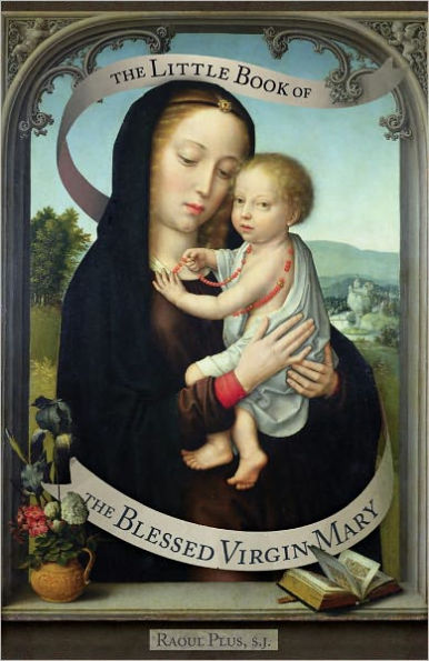 Little Book of the Blessed Virgin Mary: Model of Christians, Cause of Our Joy