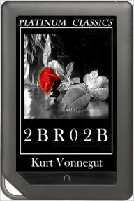 Title: NOOK EDITION - 2BR02B, 2 B R 0 2 B (Platinum Classics Series), Author: Kurt Vonnegut