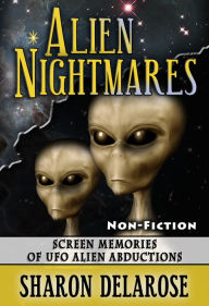 Title: Alien Nightmares: Screen Memories of UFO Alien Abductions, Author: Sharon Delarose