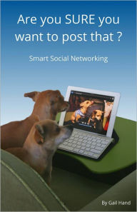 Title: Are you SURE you want to post that? Smart Social Networking, Author: Gail Hand